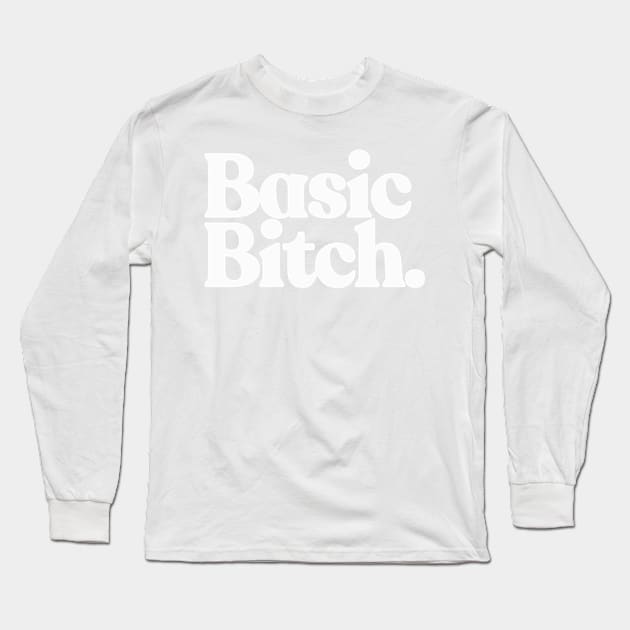 Basic Bitch Long Sleeve T-Shirt by DankFutura